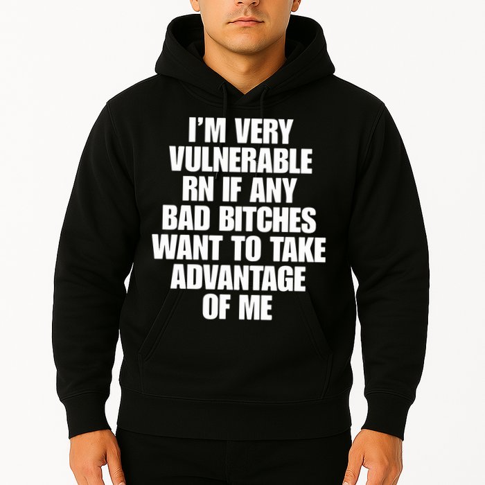 I’m Very Vulnerable Rn If Any Bad Bitches Want To Take Advantage Of Me Hoodie