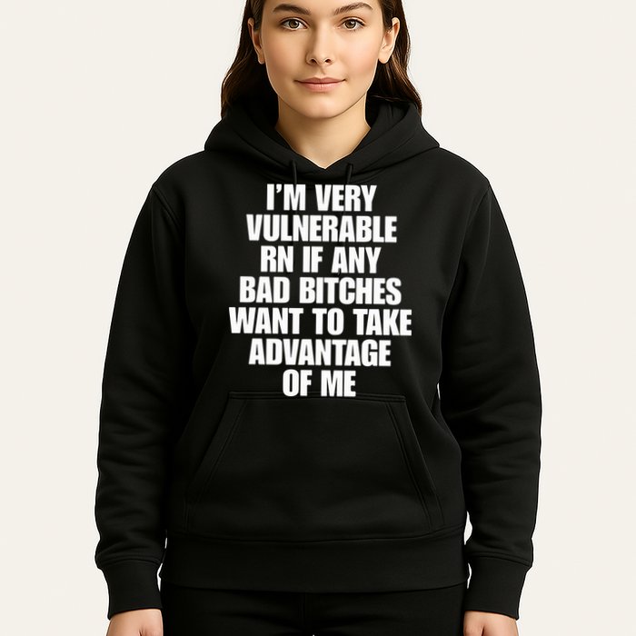 I’m Very Vulnerable Rn If Any Bad Bitches Want To Take Advantage Of Me Hoodie