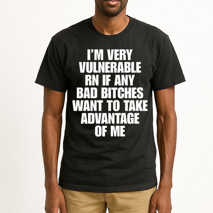 I’m Very Vulnerable Rn If Any Bad Bitches Want To Take Advantage Of Me Tall T-Shirt