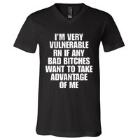 I’m Very Vulnerable Rn If Any Bad Bitches Want To Take Advantage Of Me V-Neck T-Shirt