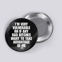 I’m Very Vulnerable Rn If Any Bad Bitches Want To Take Advantage Of Me Button