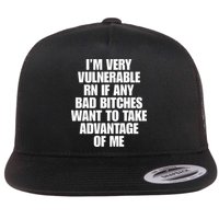 I’m Very Vulnerable Rn If Any Bad Bitches Want To Take Advantage Of Me Flatbill Hat