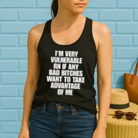 I’m Very Vulnerable Rn If Any Bad Bitches Want To Take Advantage Of Me Womens Tank Top