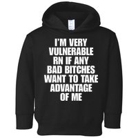 I’m Very Vulnerable Rn If Any Bad Bitches Want To Take Advantage Of Me Toddler Hoodie