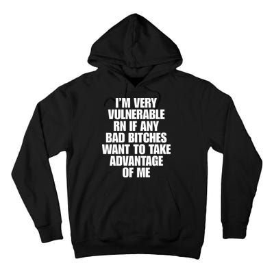 I’m Very Vulnerable Rn If Any Bad Bitches Want To Take Advantage Of Me Tall Hoodie