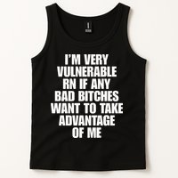 I’m Very Vulnerable Rn If Any Bad Bitches Want To Take Advantage Of Me Tank Top