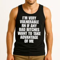 I’m Very Vulnerable Rn If Any Bad Bitches Want To Take Advantage Of Me Tank Top
