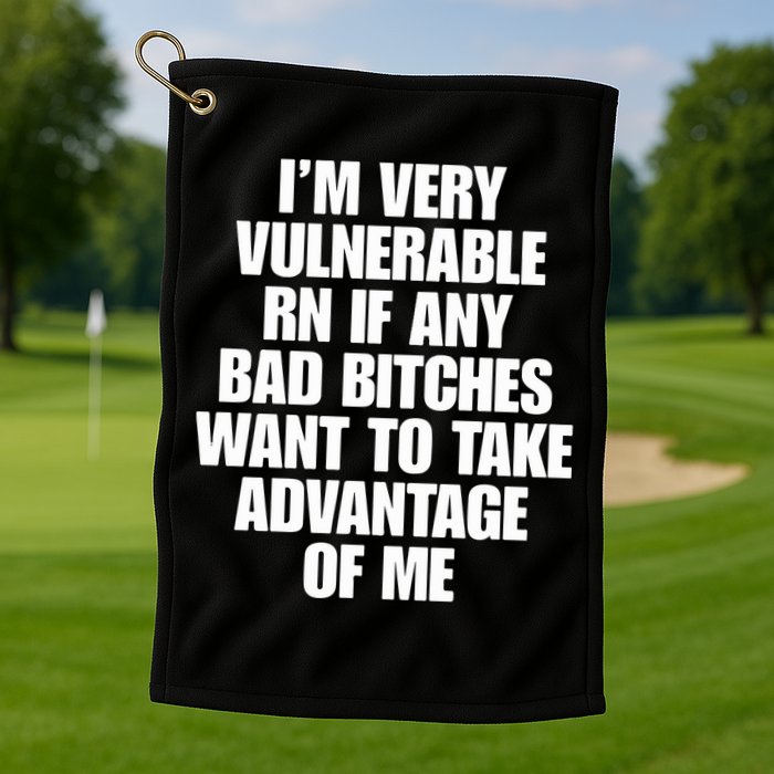 I’m Very Vulnerable Rn If Any Bad Bitches Want To Take Advantage Of Me Golf Towel