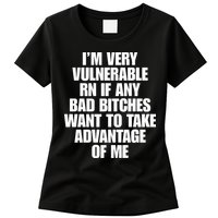 I’m Very Vulnerable Rn If Any Bad Bitches Want To Take Advantage Of Me Womens T-Shirt