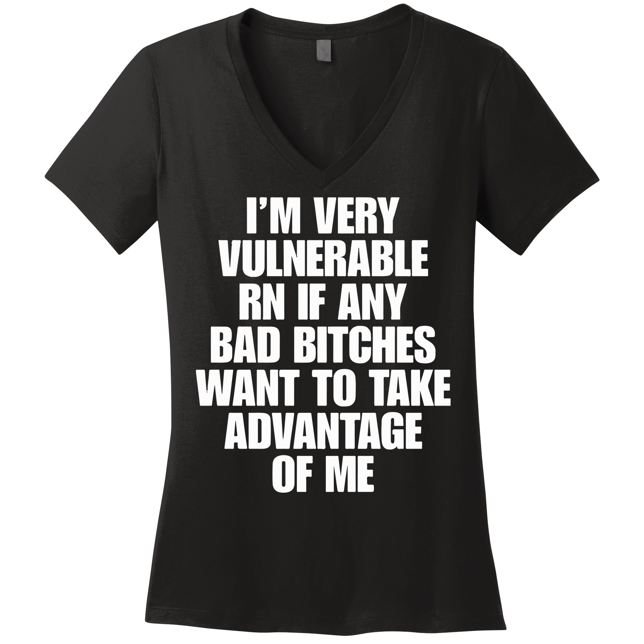 I’m Very Vulnerable Rn If Any Bad Bitches Want To Take Advantage Of Me Women's V-Neck T-Shirt