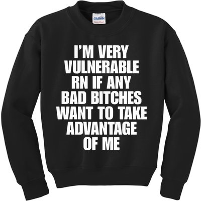 I’m Very Vulnerable Rn If Any Bad Bitches Want To Take Advantage Of Me Kids Sweatshirt