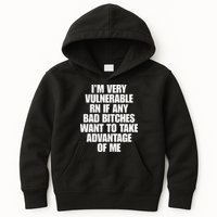 I’m Very Vulnerable Rn If Any Bad Bitches Want To Take Advantage Of Me Kids Hoodie