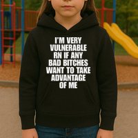 I’m Very Vulnerable Rn If Any Bad Bitches Want To Take Advantage Of Me Kids Hoodie