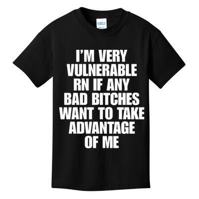 I’m Very Vulnerable Rn If Any Bad Bitches Want To Take Advantage Of Me Kids T-Shirt