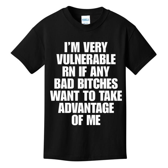 I’m Very Vulnerable Rn If Any Bad Bitches Want To Take Advantage Of Me Kids T-Shirt