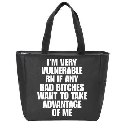 I’m Very Vulnerable Rn If Any Bad Bitches Want To Take Advantage Of Me Zip Tote Bag