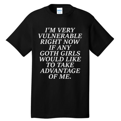 IM Very Vulnerable Right Now If Any Goth Girl Tall T-Shirt