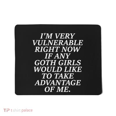 IM Very Vulnerable Right Now If Any Goth Girl Mousepad