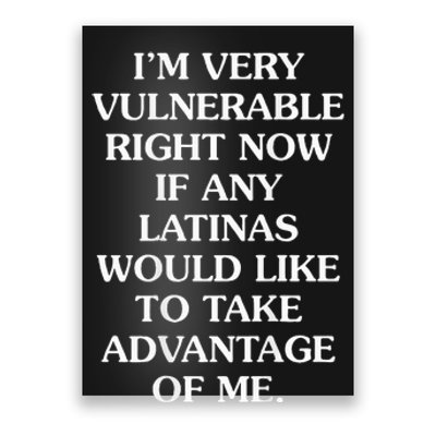 IM Very Vulnerable Right Now If Any Latinas Would Like Poster