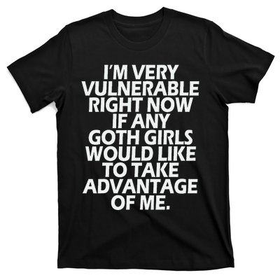 IM Very Vulnerable Rn If Any Goth Girl Take Advantage Of Me T-Shirt