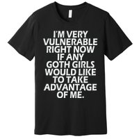 IM Very Vulnerable Rn If Any Goth Girl Take Advantage Of Me Premium T-Shirt