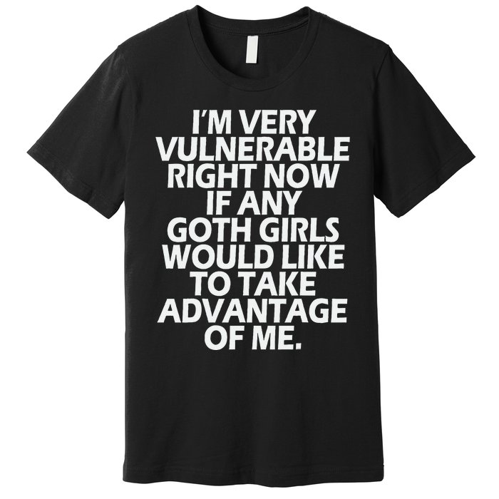 IM Very Vulnerable Rn If Any Goth Girl Take Advantage Of Me Premium T-Shirt