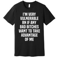 Im Very Vulnerable RN Premium T-Shirt