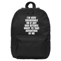 I’M Very Vulnerable Rn If Any Bad Bitches Want To Take Advantage Of Me 16 in Basic Backpack