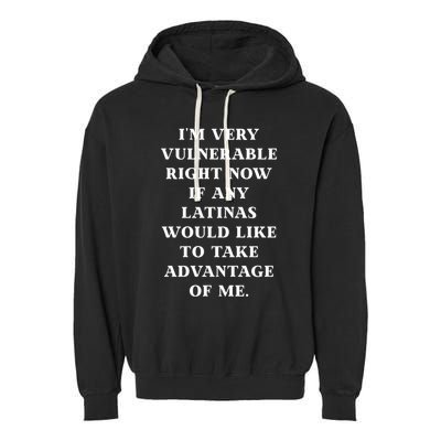 I’M Very Vulnerable Right Now If Any Latinas Would Like To Take Advantage Of Me Garment-Dyed Fleece Hoodie
