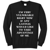 I’M Very Vulnerable Right Now If Any Latinas Would Like To Take Advantage Of Me Sweatshirt