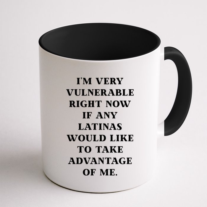 I’M Very Vulnerable Right Now If Any Latinas Would Like To Take Advantage Of Me Mug