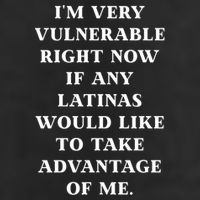 I’M Very Vulnerable Right Now If Any Latinas Would Like To Take Advantage Of Me Trucker Hat