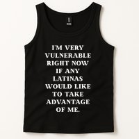 I’M Very Vulnerable Right Now If Any Latinas Would Like To Take Advantage Of Me Tank Top
