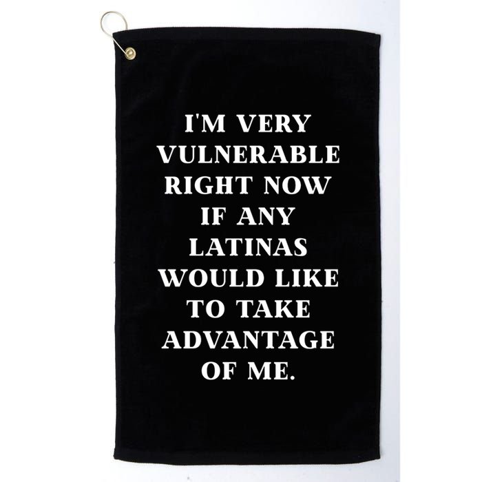 I’M Very Vulnerable Right Now If Any Latinas Would Like To Take Advantage Of Me Golf Towel