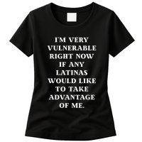 I’M Very Vulnerable Right Now If Any Latinas Would Like To Take Advantage Of Me Womens T-Shirt