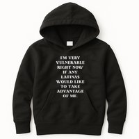 I’M Very Vulnerable Right Now If Any Latinas Would Like To Take Advantage Of Me Kids Hoodie