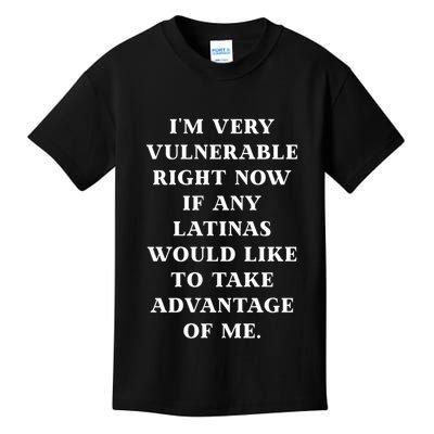 I’M Very Vulnerable Right Now If Any Latinas Would Like To Take Advantage Of Me Kids T-Shirt