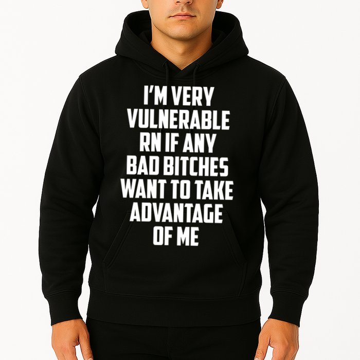 I'm Very Vulnerable Rn If Any Want To Take Advantage Of Me Hoodie