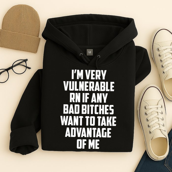 I'm Very Vulnerable Rn If Any Want To Take Advantage Of Me Hoodie