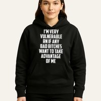 I'm Very Vulnerable Rn If Any Want To Take Advantage Of Me Hoodie