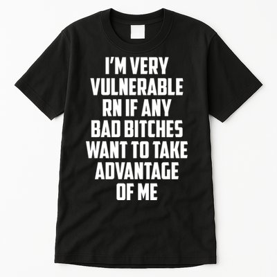 I'm Very Vulnerable Rn If Any Want To Take Advantage Of Me Tall T-Shirt