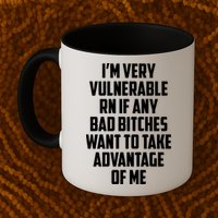 I'm Very Vulnerable Rn If Any Want To Take Advantage Of Me Mug