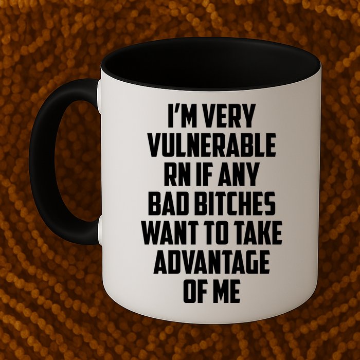 I'm Very Vulnerable Rn If Any Want To Take Advantage Of Me Mug