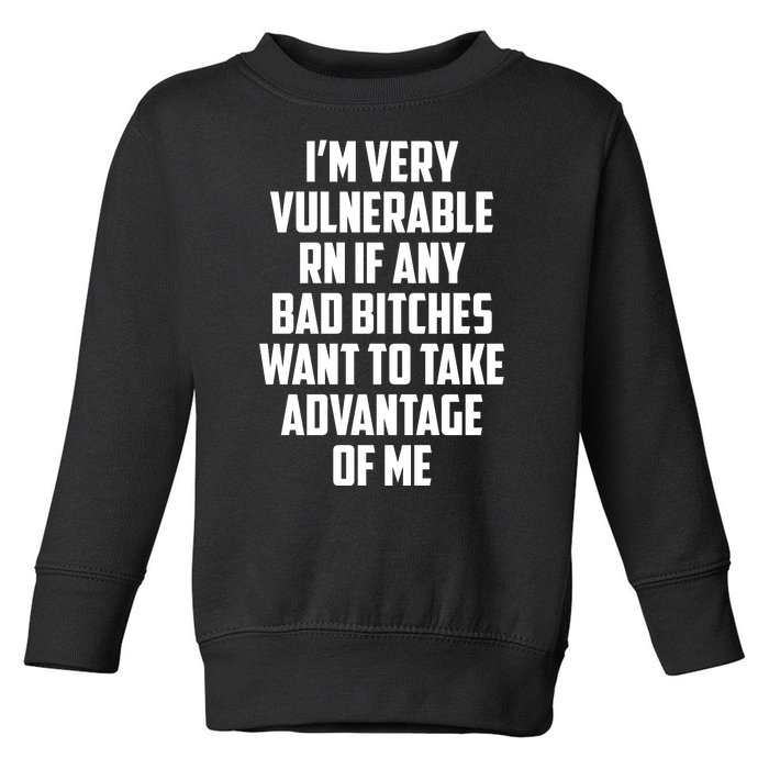 I'm Very Vulnerable Rn If Any Want To Take Advantage Of Me Toddler Sweatshirt