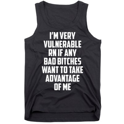 I'm Very Vulnerable Rn If Any Want To Take Advantage Of Me Tank Top