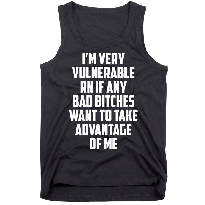 I'm Very Vulnerable Rn If Any Want To Take Advantage Of Me Tank Top