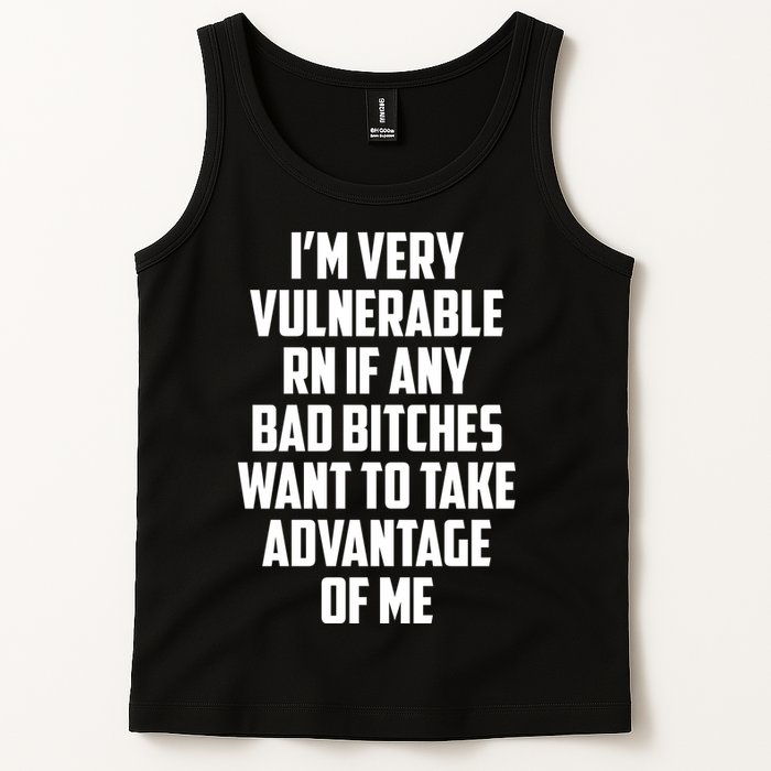 I'm Very Vulnerable Rn If Any Want To Take Advantage Of Me Tank Top
