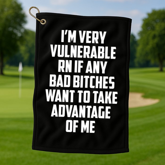 I'm Very Vulnerable Rn If Any Want To Take Advantage Of Me Golf Towel