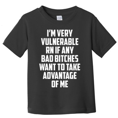I'm Very Vulnerable Rn If Any Want To Take Advantage Of Me Toddler T-Shirt