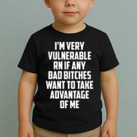 I'm Very Vulnerable Rn If Any Want To Take Advantage Of Me Toddler T-Shirt